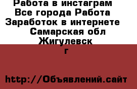 Работа в инстаграм - Все города Работа » Заработок в интернете   . Самарская обл.,Жигулевск г.